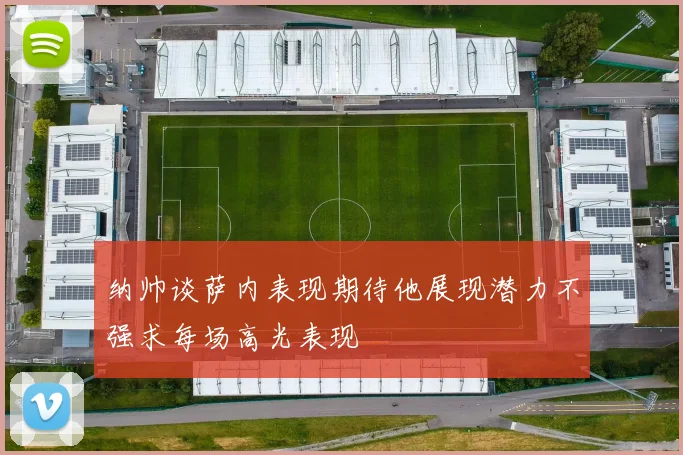 纳帅谈萨内表现期待他展现潜力不强求每场高光表现